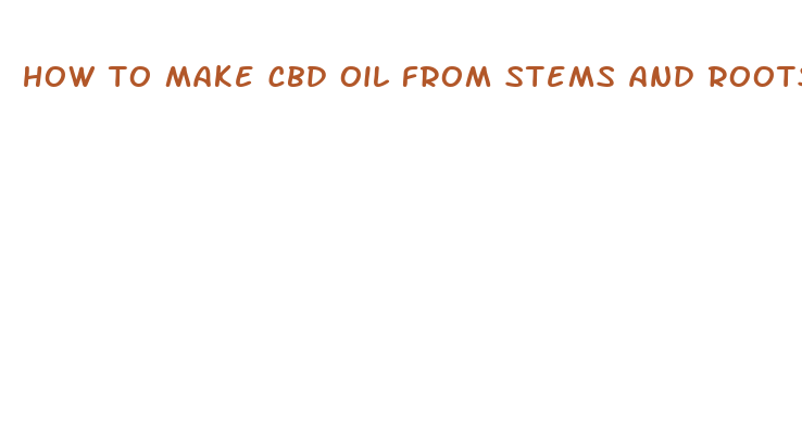 how to make cbd oil from stems and roots