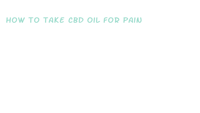 how to take cbd oil for pain