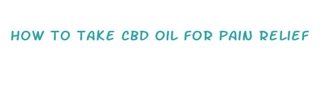 how to take cbd oil for pain relief