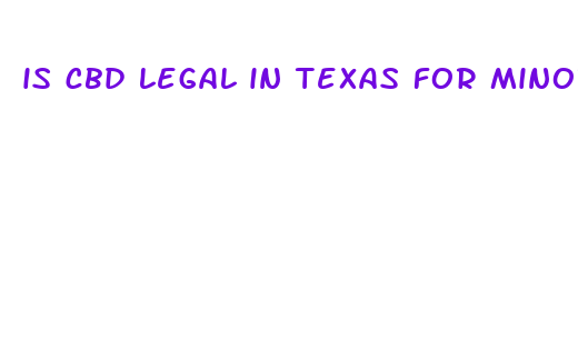 is cbd legal in texas for minors