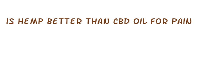 is hemp better than cbd oil for pain