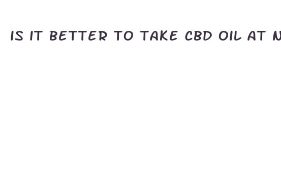 is it better to take cbd oil at night