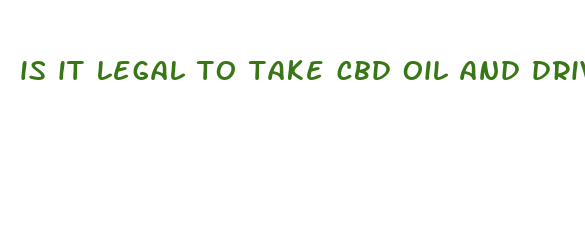 is it legal to take cbd oil and drive