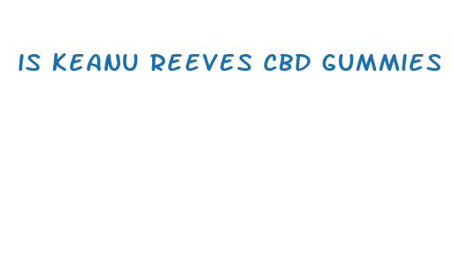 is keanu reeves cbd gummies real