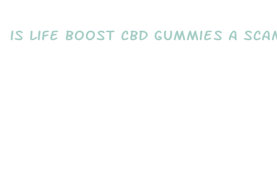 is life boost cbd gummies a scam