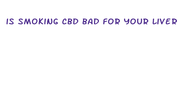 is smoking cbd bad for your liver