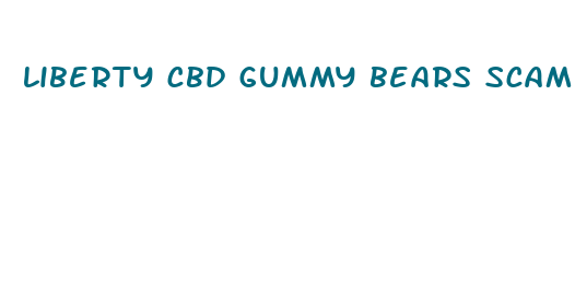 liberty cbd gummy bears scam