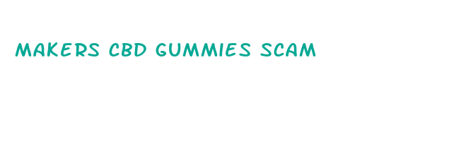 makers cbd gummies scam