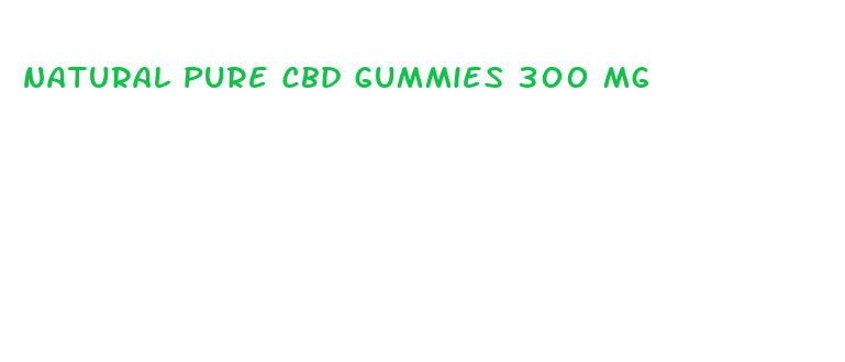 natural pure cbd gummies 300 mg