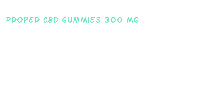 proper cbd gummies 300 mg