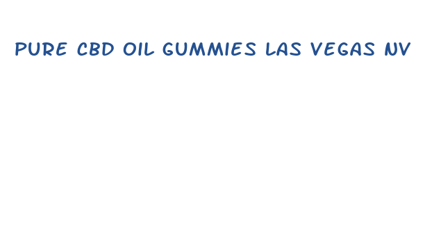 pure cbd oil gummies las vegas nv