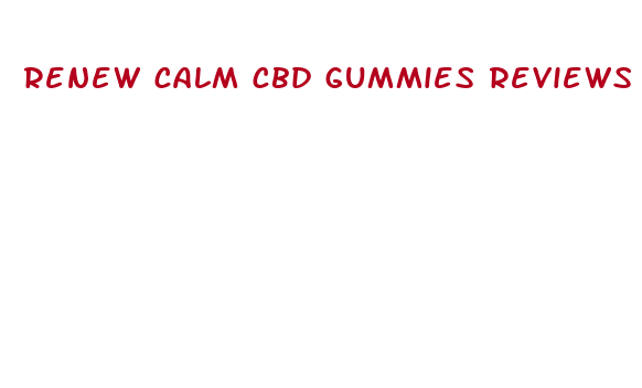 renew calm cbd gummies reviews