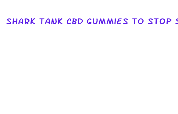 shark tank cbd gummies to stop smoking