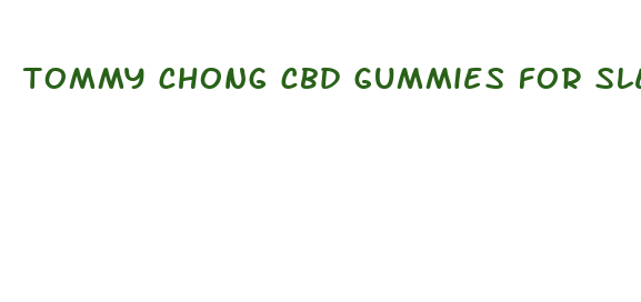 tommy chong cbd gummies for sleep