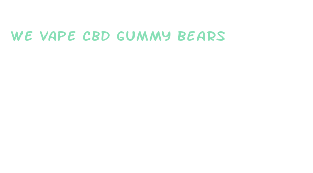 we vape cbd gummy bears