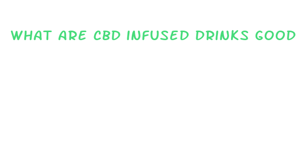 what are cbd infused drinks good for