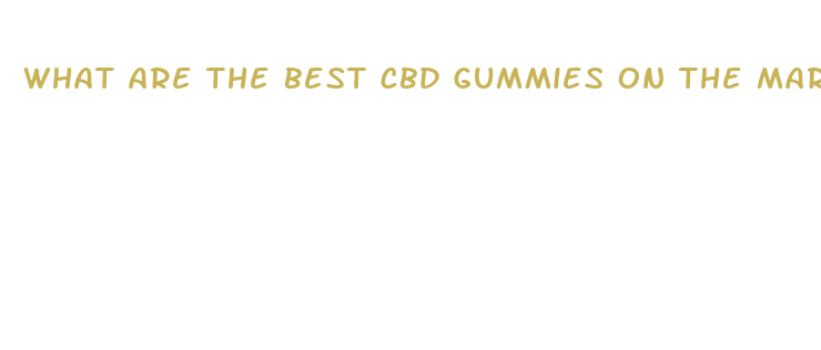 what are the best cbd gummies on the market