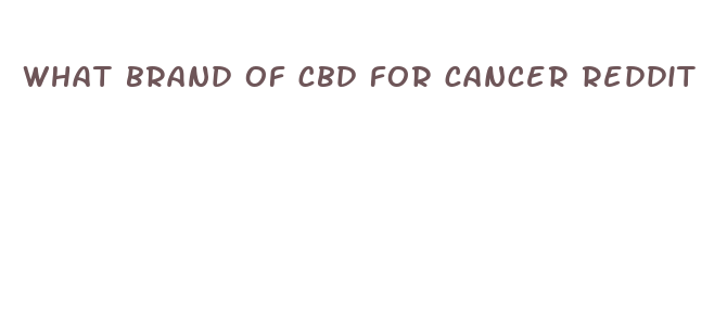 what brand of cbd for cancer reddit