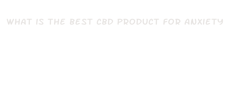 what is the best cbd product for anxiety