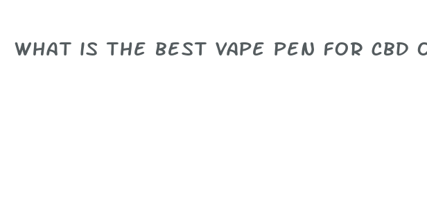 what is the best vape pen for cbd oil