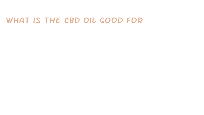 what is the cbd oil good for