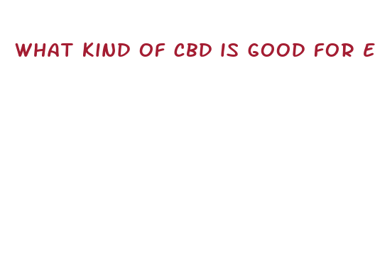 what kind of cbd is good for e d