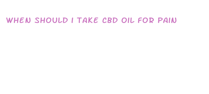 when should i take cbd oil for pain