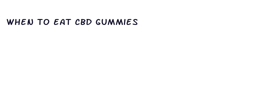 when to eat cbd gummies