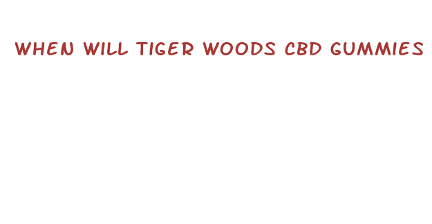 when will tiger woods cbd gummies appear on store shelves