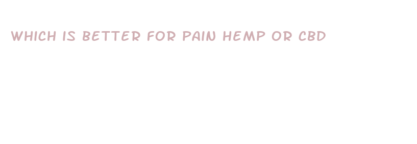 which is better for pain hemp or cbd