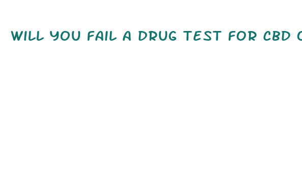 will you fail a drug test for cbd oil