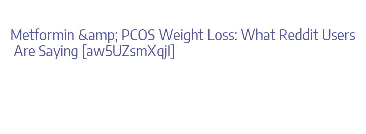 Metformin & PCOS Weight Loss: What Reddit Users Are Saying
