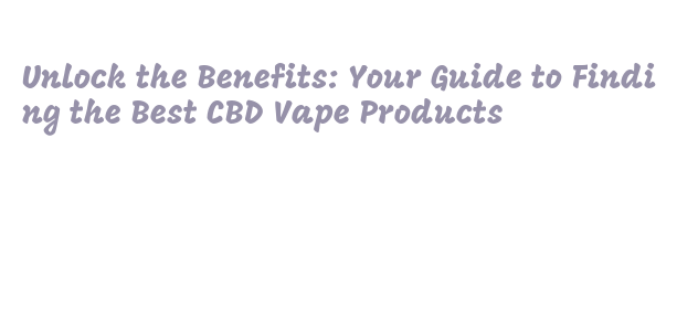 Unlock the Benefits: Your Guide to Finding the Best CBD Vape Products –  Sultanbeyli Belediyesi
