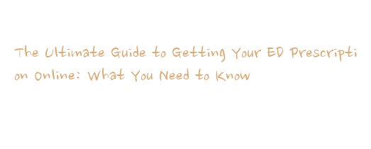 Isoline Ed The Ultimate Guide to Getting Your ED Prescription Online: What You ...