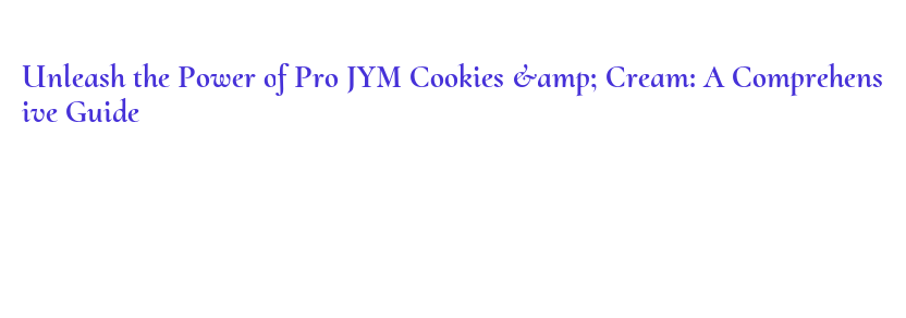 Jym Guide Unleash the Power of Pro JYM Cookies & Cream: A Comprehensive Guide ...