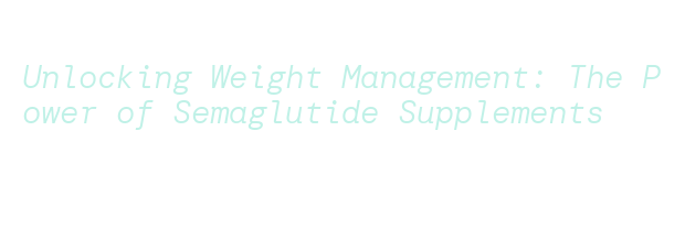 How to Client Current Integrate Semaglutide Supplements into Your Daily Routine How to Client Current Integrate Semaglutide Supplements into Your Daily Routine