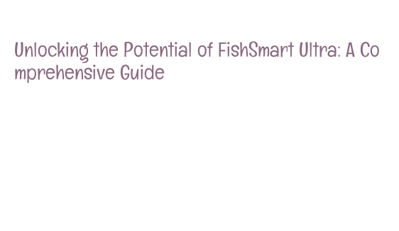 R Fish Smart Unlocking the Potential of FishSmart Ultra: A Comprehensive Guide ...