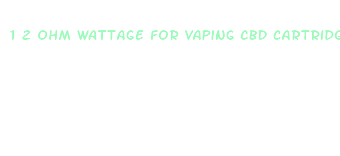 1 2 ohm wattage for vaping cbd cartridge