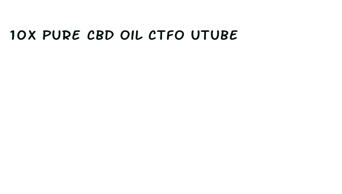 10x pure cbd oil ctfo utube