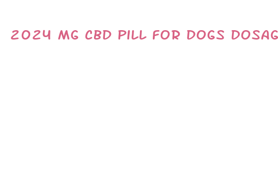 2024 mg cbd pill for dogs dosage