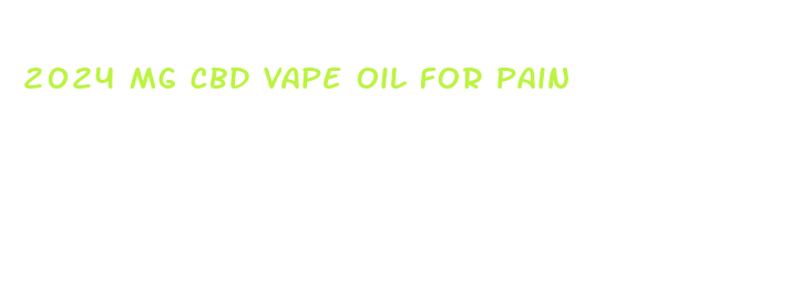 2024 mg cbd vape oil for pain