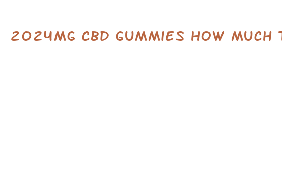 2024mg cbd gummies how much to take