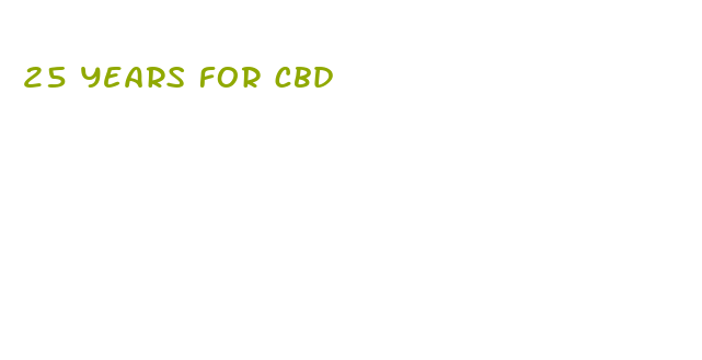 25 years for cbd