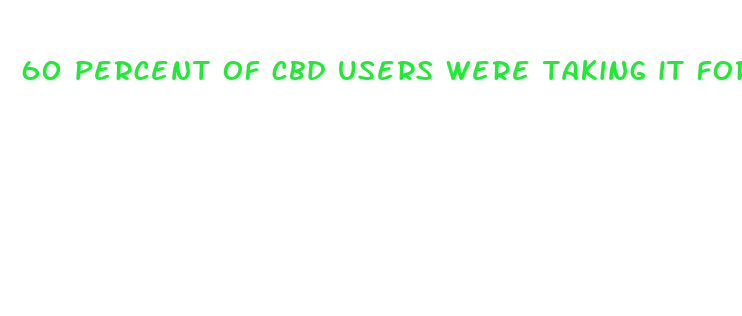 60 percent of cbd users were taking it for anxiety