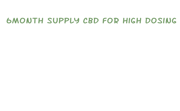 6month supply cbd for high dosing