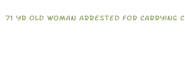 71 yr old woman arrested for carrying cbd oil