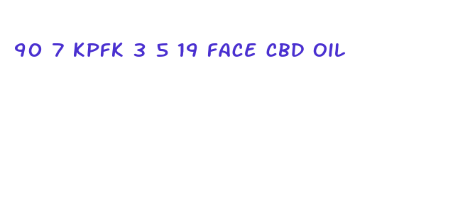 90 7 kpfk 3 5 19 face cbd oil