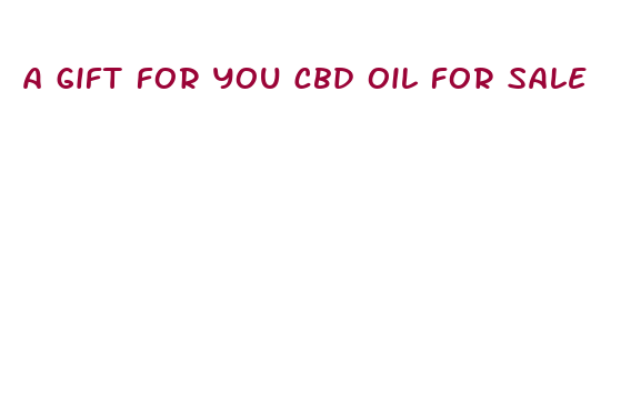 a gift for you cbd oil for sale