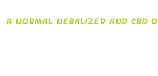 a normal nebalizer and cbd oil