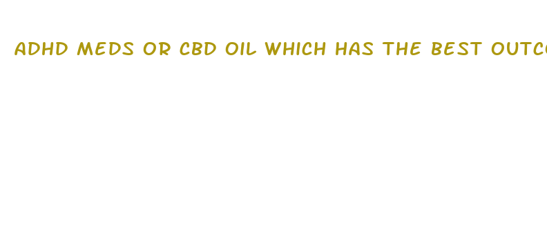 adhd meds or cbd oil which has the best outcome